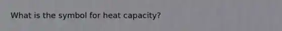 What is the symbol for heat capacity?