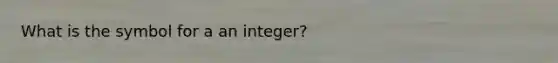 What is the symbol for a an integer?