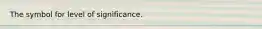 The symbol for level of significance.