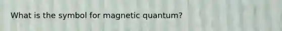 What is the symbol for magnetic quantum?