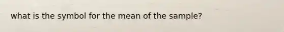 what is the symbol for the mean of the sample?