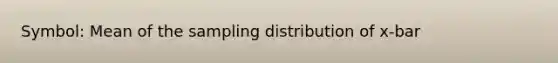 Symbol: Mean of the sampling distribution of x-bar