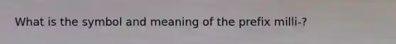 What is the symbol and meaning of the prefix milli-?