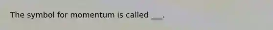 The symbol for momentum is called ___.