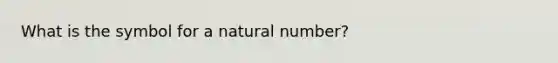 What is the symbol for a natural number?