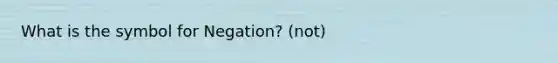 What is the symbol for Negation? (not)