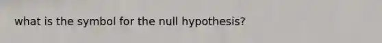 what is the symbol for the null hypothesis?