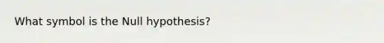 What symbol is the Null hypothesis?