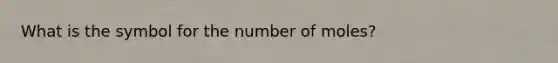 What is the symbol for the number of moles?