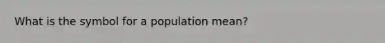 What is the symbol for a population mean?