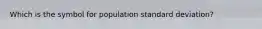 Which is the symbol for population standard deviation?