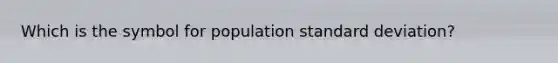 Which is the symbol for population standard deviation?