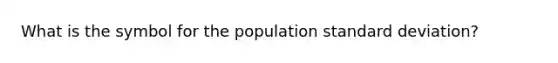 What is the symbol for the population standard deviation?