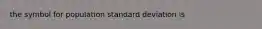 the symbol for population standard deviation is