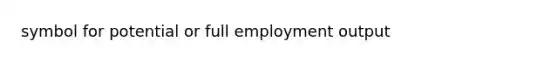 symbol for potential or full employment output