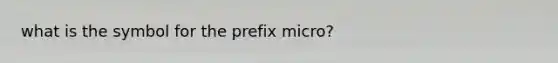 what is the symbol for the prefix micro?
