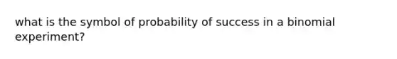 what is the symbol of probability of success in a binomial experiment?