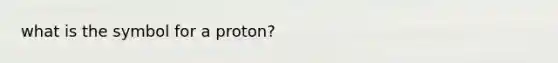 what is the symbol for a proton?