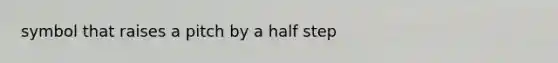 symbol that raises a pitch by a half step