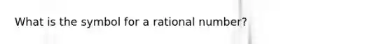 What is the symbol for a rational number?