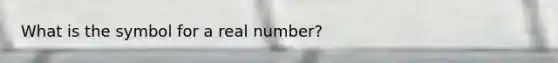 What is the symbol for a real number?