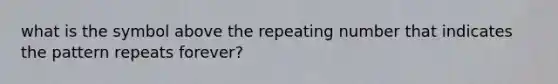 what is the symbol above the repeating number that indicates the pattern repeats forever?