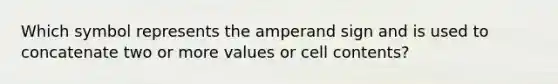 Which symbol represents the amperand sign and is used to concatenate two or more values or cell contents?