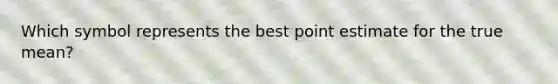Which symbol represents the best point estimate for the true mean?