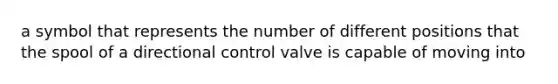 a symbol that represents the number of different positions that the spool of a directional control valve is capable of moving into