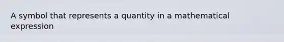 A symbol that represents a quantity in a mathematical expression