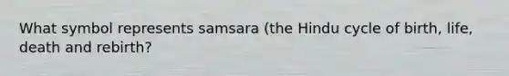 What symbol represents samsara (the Hindu cycle of birth, life, death and rebirth?