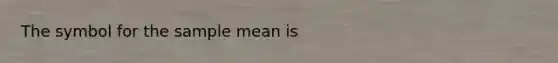 The symbol for the sample mean is