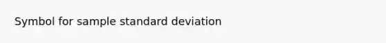 Symbol for sample <a href='https://www.questionai.com/knowledge/kqGUr1Cldy-standard-deviation' class='anchor-knowledge'>standard deviation</a>