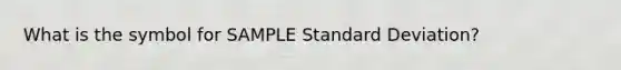 What is the symbol for SAMPLE Standard Deviation?