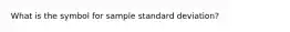 What is the symbol for sample standard deviation?