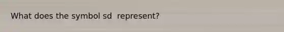 What does the symbol sd ​ represent?