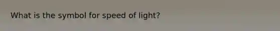 What is the symbol for speed of light?