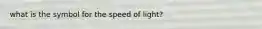 what is the symbol for the speed of light?