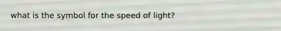 what is the symbol for the speed of light?