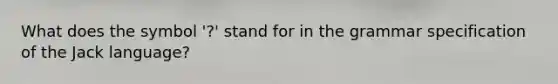 What does the symbol '?' stand for in the grammar specification of the Jack language?