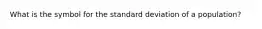 What is the symbol for the standard deviation of a population?