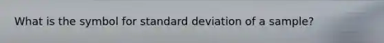 What is the symbol for standard deviation of a sample?