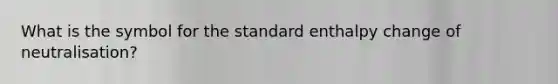 What is the symbol for the standard enthalpy change of neutralisation?