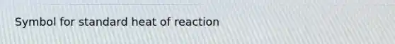 Symbol for standard heat of reaction