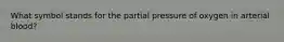 What symbol stands for the partial pressure of oxygen in arterial blood?