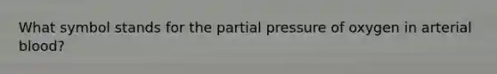 What symbol stands for the partial pressure of oxygen in arterial blood?