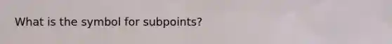 What is the symbol for subpoints?