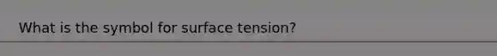 What is the symbol for surface tension?