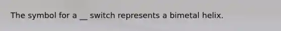 The symbol for a __ switch represents a bimetal helix.