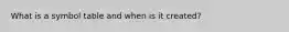 What is a symbol table and when is it created?